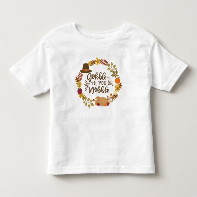 Gobble Til You Wobble Happy Thanksgiving Toddler T-shirt (Front)