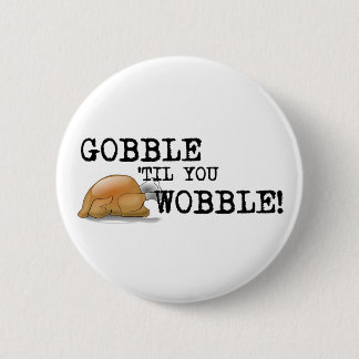 Gobble Til You Wobble! Pinback Button