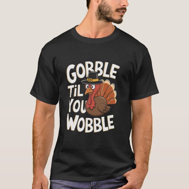 Gobble Til You Wobble Shirt Gobble Gobble Thanksgi (Front)