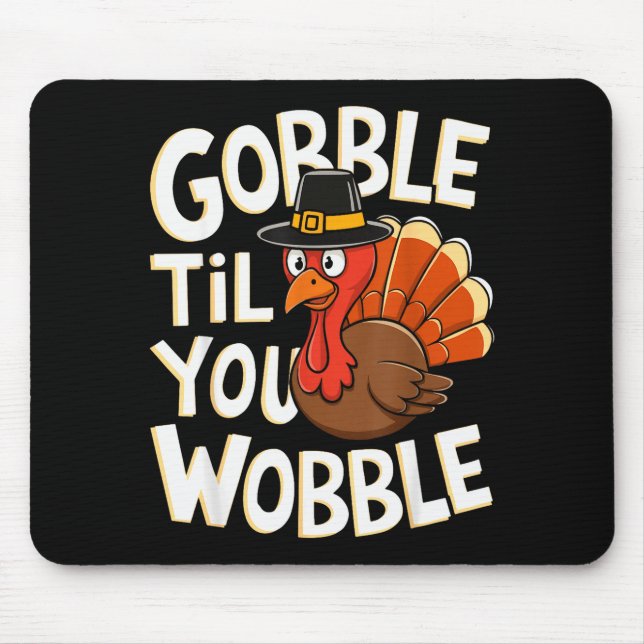 Gobble Til You Wobble Shirt Gobble Gobble Thanksgi Mouse Pad (Front)
