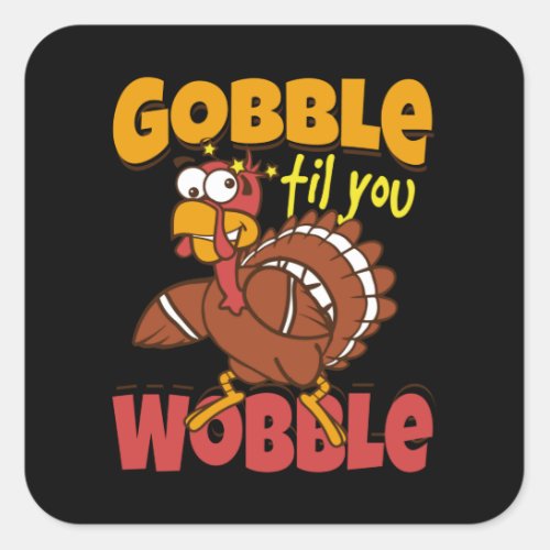 Gobble Til You Wobble Square Sticker