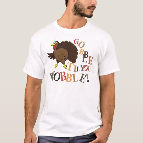 Gobble til you wobble T_Shirt