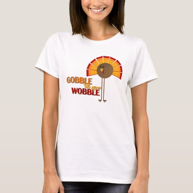 Gobble 'til you Wobble T-Shirt (Front)