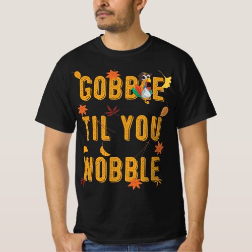 Gobble Til You Wobble T_Shirt
