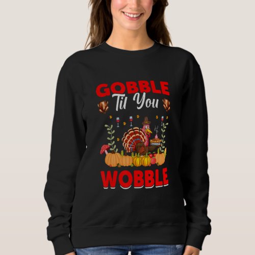Gobble Til You Wobble Thanksgiving Day Design Sweatshirt