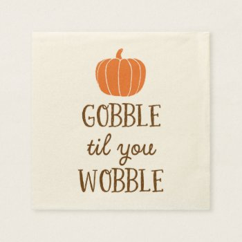 Gobble Til You Wobble Thanksgiving Day Napkins by ericar70 at Zazzle