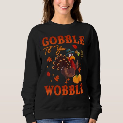 Gobble Til You Wobble Thanksgiving Pilgrim Turkey  Sweatshirt