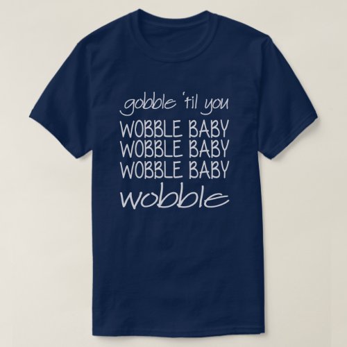 Gobble Til You Wobble Thanksgiving T_Shirt