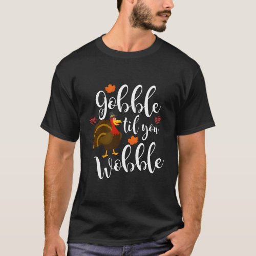 Gobble Til You Wobble Thanksgiving Turkey T_Shirt