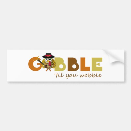 Gobble Til You Wobble Thanksgiving Turkeys Bumper Sticker