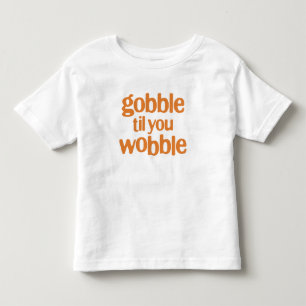 gobble til you wobble toddler t-shirt