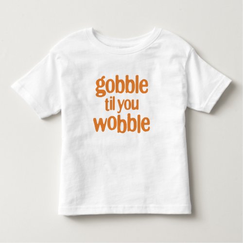 gobble til you wobble toddler t_shirt