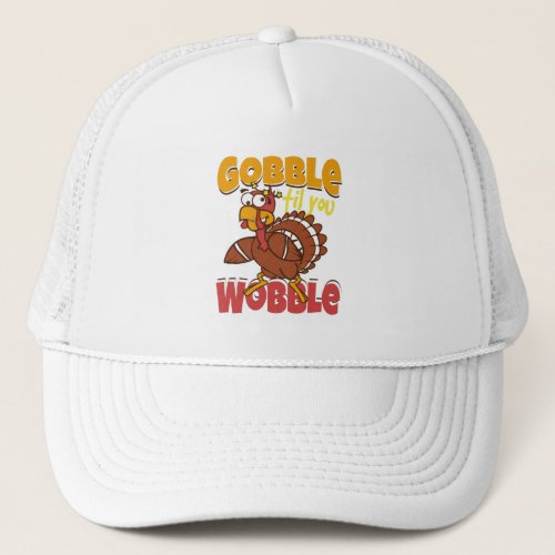 Gobble Til You Wobble Trucker Hat