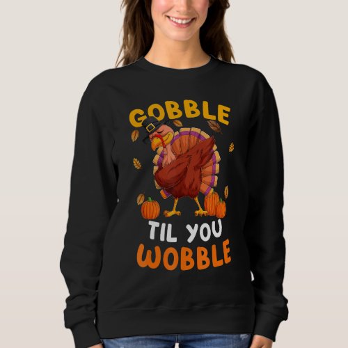 Gobble Til You Wobble  turke Thanksgiving Sweatshirt