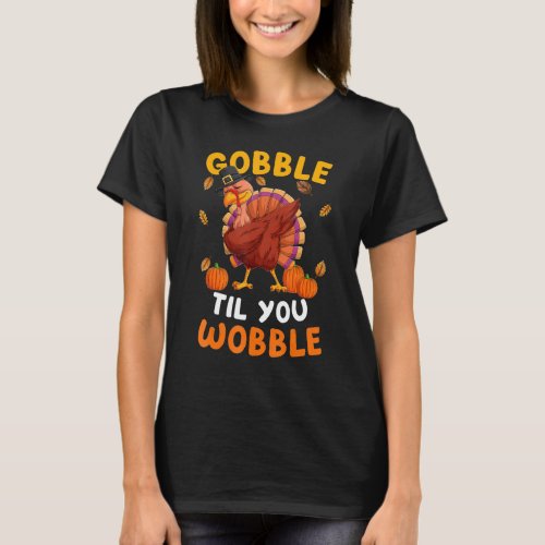 Gobble Til You Wobble  turke Thanksgiving T_Shirt