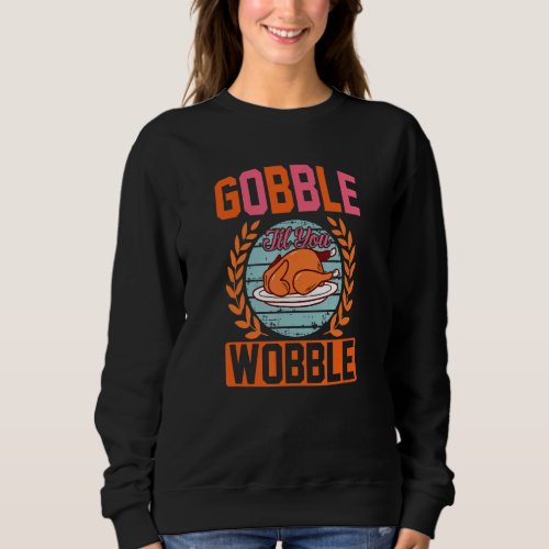 Gobble Til You Wobble Turkey Family Thanksgiving D Sweatshirt