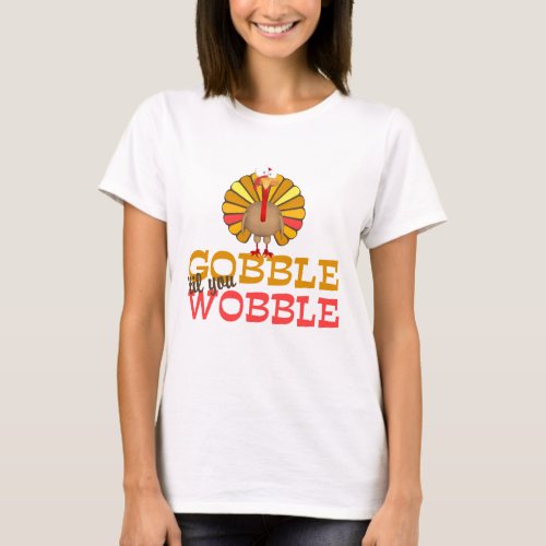 Gobble Til You Wobble Turkey T_Shirt