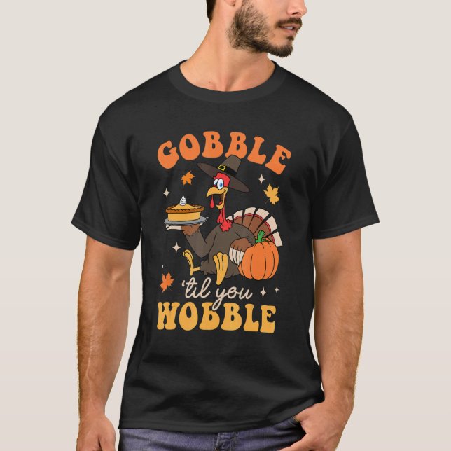 Gobble Til You Wobble Turkey Thanksgiving Autumn F T-Shirt (Front)