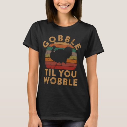 Gobble Til You Wobble Turkey Thanksgiving Day  Leg T_Shirt