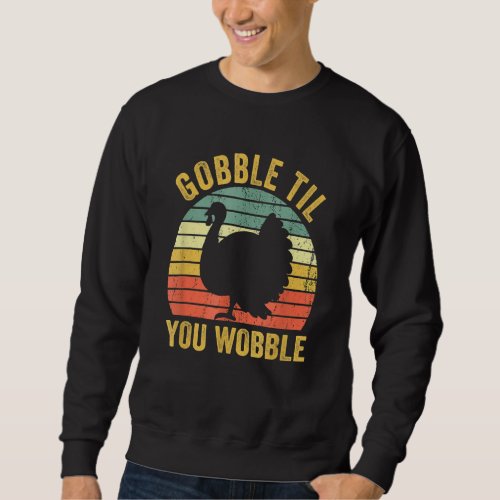 Gobble Til You Wobble Vintage Thanksgiving Retro T Sweatshirt