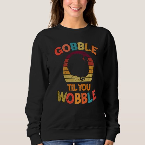 Gobble Till You Wobble Family Thanksgiving Day Ret Sweatshirt