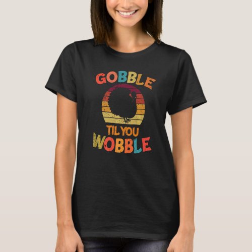 Gobble Till You Wobble Family Thanksgiving Day Ret T_Shirt