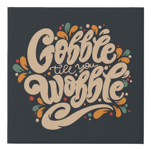 Gobble Till You Wobble Faux Canvas Print (Front)