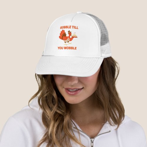 GOBBLE TILL YOU WOBBLE funny thanksgiving Trucker Hat