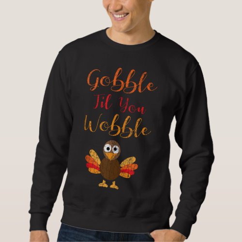 Gobble Till You Wobble Funny Thanksgiving Turkey G Sweatshirt