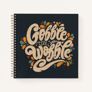 Gobble Till You Wobble Notebook