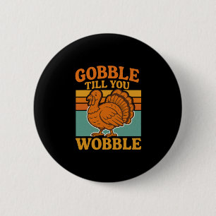 Gobble Till You Wobble Retro Vintage Funny Thanksg Button