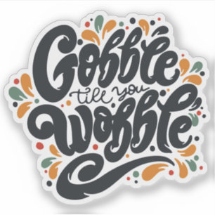Gobble Till You Wobble Sticker
