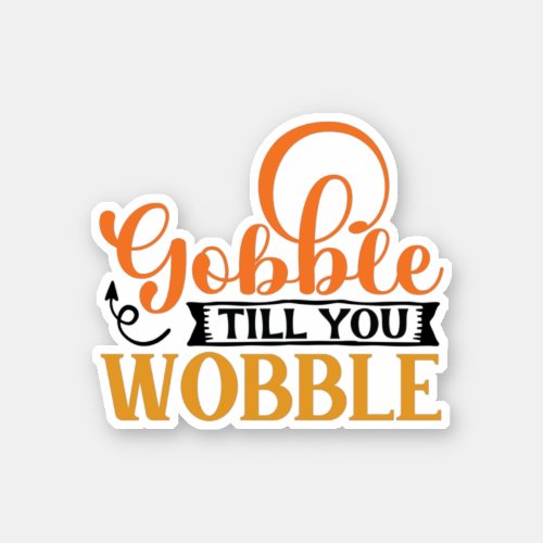 Gobble Till You Wobble Sticker