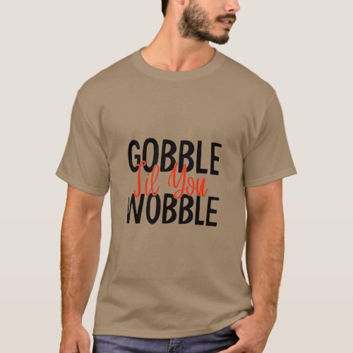 Gobble Till You Wobble T_Shirt