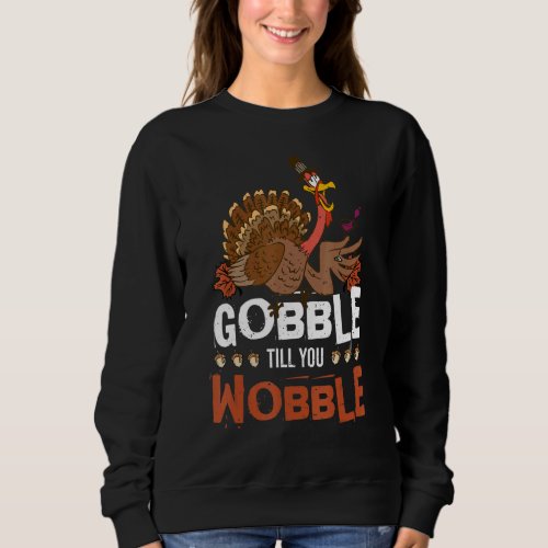 Gobble Till You Wobble Thanksgiving Celebration Fe Sweatshirt