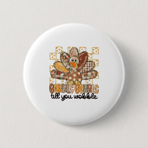 Gobble Till You Wobble Thanksgiving Turkey Men Wom Button