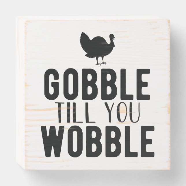 Gobble Till You Wobble Thanksgiving Wooden Box Sign (Front Horizontal)