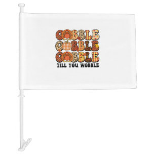 Gobble Till You Wobble Turkey Funny Thanksgiving  Car Flag