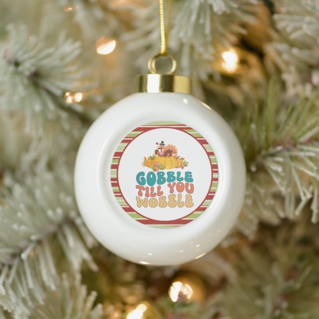 Gobble Till You Wobble Turkey Thanksgiving Ceramic Ball Christmas Ornament (Tree)
