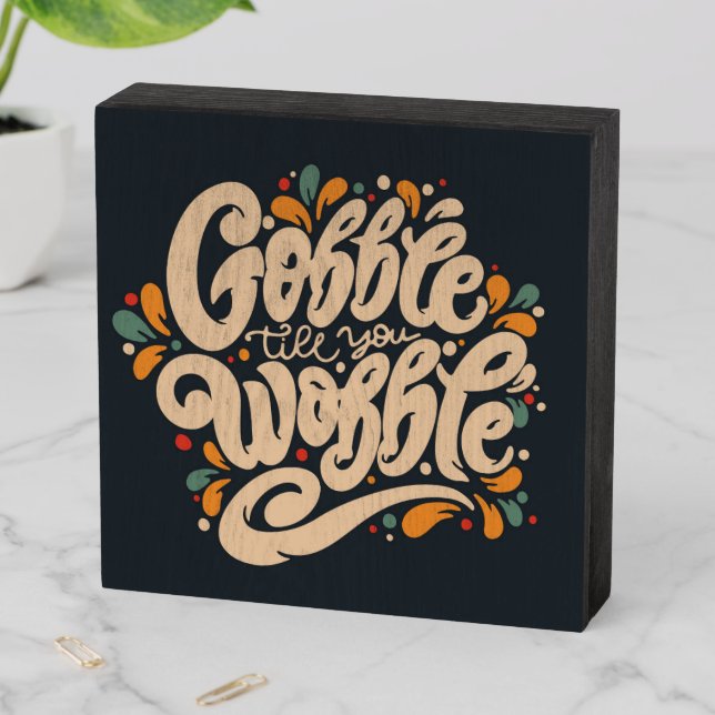 Gobble Till You Wobble Wooden Box Sign (In Situ Horizontal)