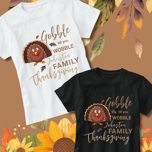 Gobble Till you Wobbles_ Thanksgiving Ideas Family T_Shirt