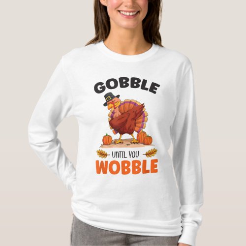 Gobble Until You Wobble Celebrate Holiday Thanksgi T_Shirt