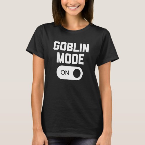 Goblin Mode On   Saying Sarcastic  Cute Cool T_Shirt
