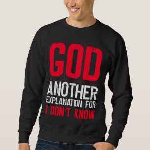 God Another Explanation For I Don't Know Atheist Sweatshirt