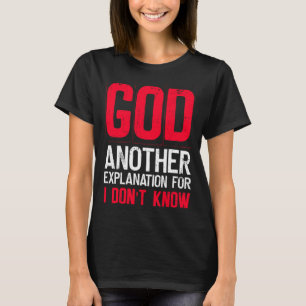 God Another Explanation For I Don't Know Atheist T-Shirt