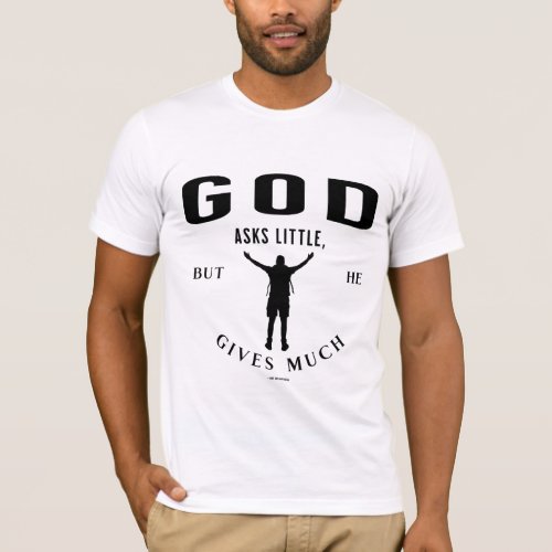 God asks little but He Gives Much Faith T_shirt