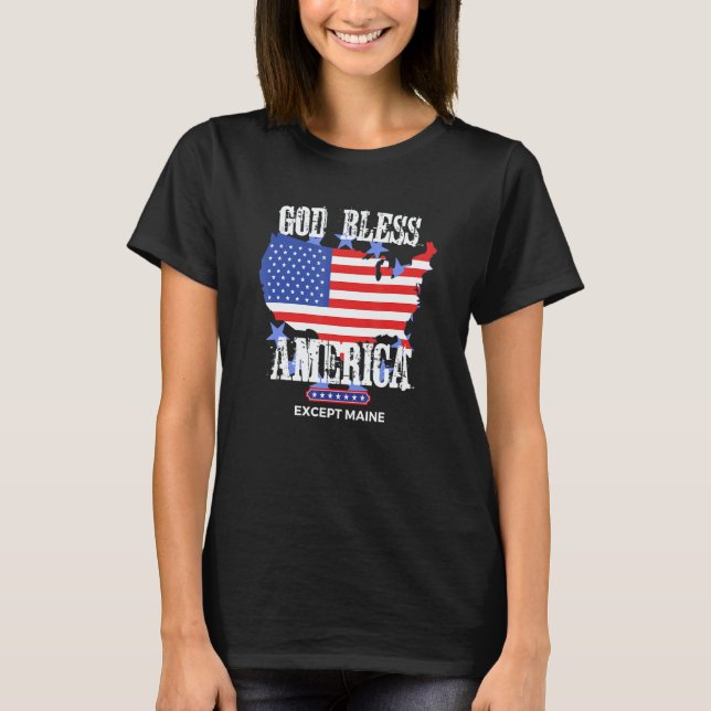 God Bless America Except Maine Sarcasm Joke T-Shirt (Front)