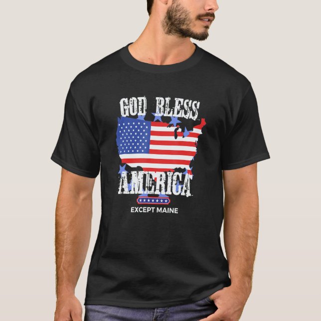 God Bless America Except Maine Sarcasm Joke T-Shirt (Front)