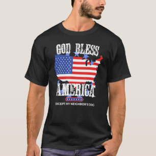 God Bless America Except My Neighbor's Dog Funny P T-Shirt