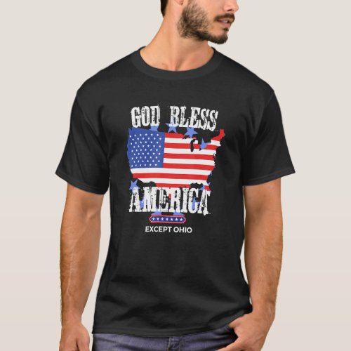 God Bless America Except Ohio Funny Sarcasm Joke T_Shirt